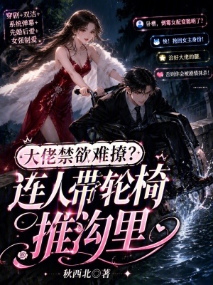 大佬禁欲难撩?连人带轮椅推沟里