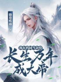 我在药园当杂役,长生万年成大帝