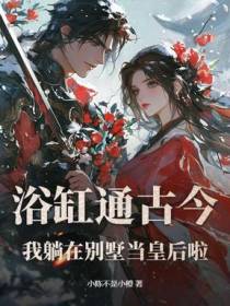 浴缸通古今:我躺在别墅当皇后啦