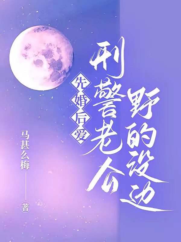 先婚后爱,刑警老公野的没边