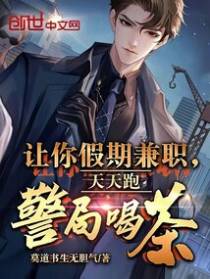 让你假期兼职,天天跑警局喝茶?