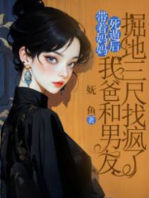带着妈妈死遁后,我爸和男友掘地三尺找疯了