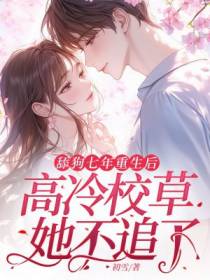 舔狗七年重生后,高冷校草她不追了