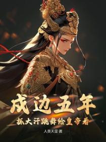 戍边五年,抓大汗跳舞给皇帝看