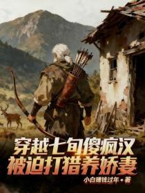 穿越七旬疯傻汉,被迫打猎养娇妻
