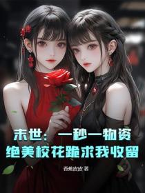 末世:一秒一物资,绝美校花跪求我收留