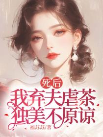 死后我弃夫虐茶,独美不原谅