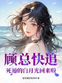 顾总快追,死遁的白月光回来啦!