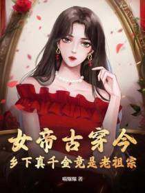 女帝古穿今,乡下真千金竟是老祖宗小