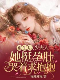 重生后,少夫人她挺孕肚哭着求抱抱