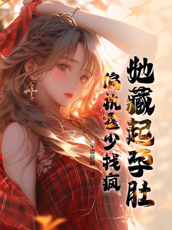 她藏起孕肚,偏执霍少找疯