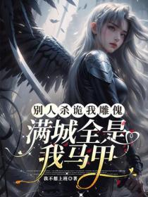 别人杀诡我雕傀,满城全是我马甲