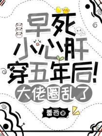 早死小心肝穿五年后!大佬圈乱了
